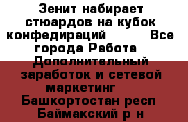 Зенит набирает стюардов на кубок конфедираций 2017  - Все города Работа » Дополнительный заработок и сетевой маркетинг   . Башкортостан респ.,Баймакский р-н